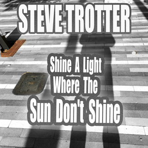 SHINE A LIGHT WHERE THE SUN DON'T SHINE song art Copyright 2022 Stephen Trotter