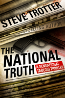 THE NATIONAL TRUTH: A Sensational Tabloid Thriller copyright 2014 Stephen Trotter
